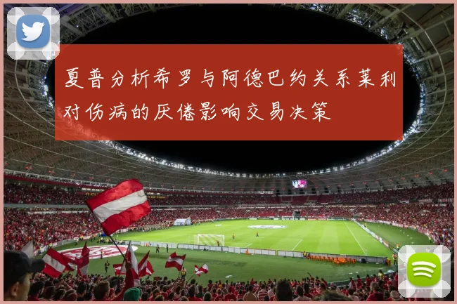 夏普分析希罗与阿德巴约关系莱利对伤病的厌倦影响交易决策