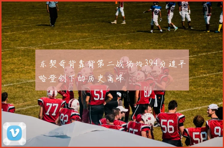 东契奇背靠背第二战场均394分追平哈登创下的历史高峰